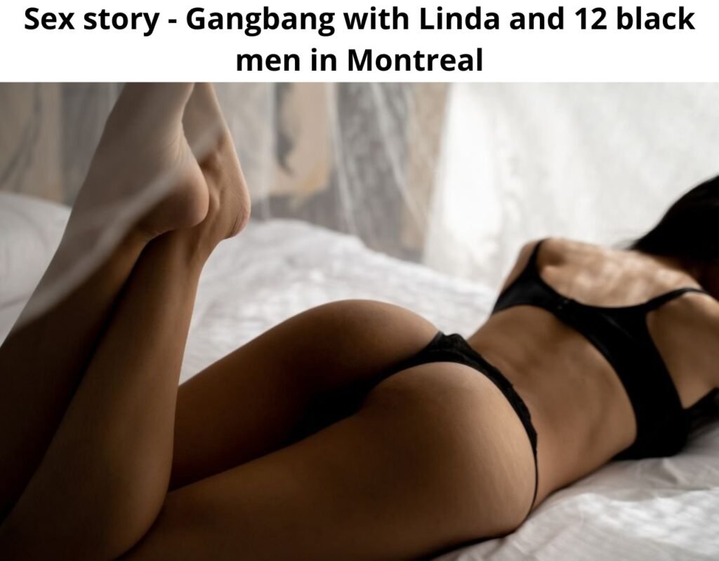Sex story - Gangbang with Linda and 12 black men in Montreal
